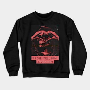 if i die tell him i love him Crewneck Sweatshirt